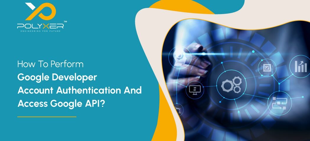How To Perform Google Developer Account Authentication And Access Google API