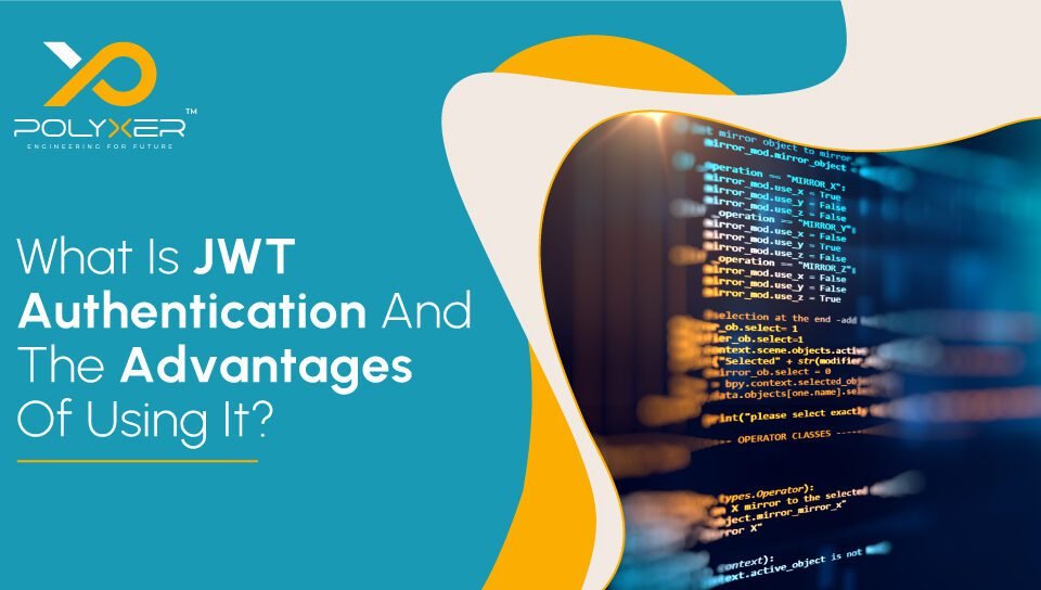 What Is JWT Authentication And The Advantages Of Using It