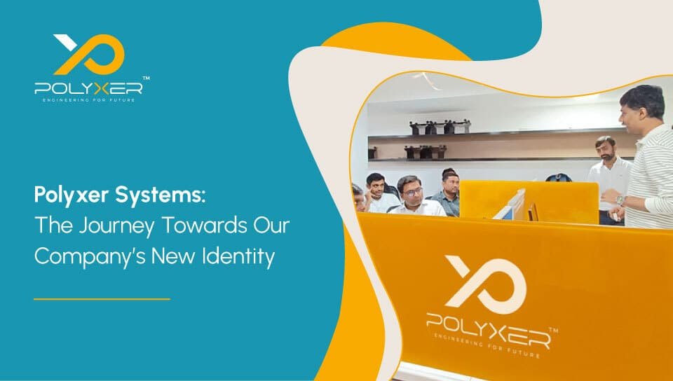 Polyxer Systems The Journey Towards Our Company’s New Identity