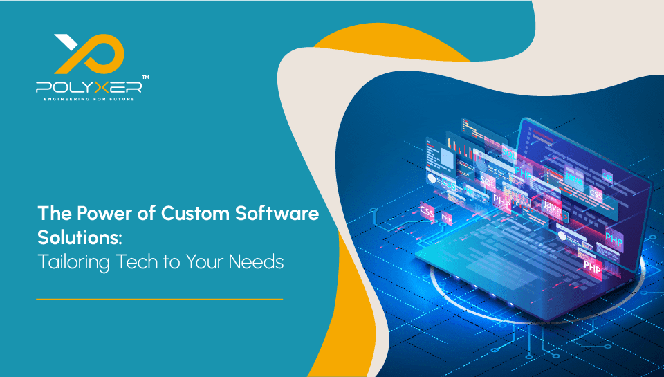 The Power of Custom Software Solutions Tailoring Tech to Your Needs