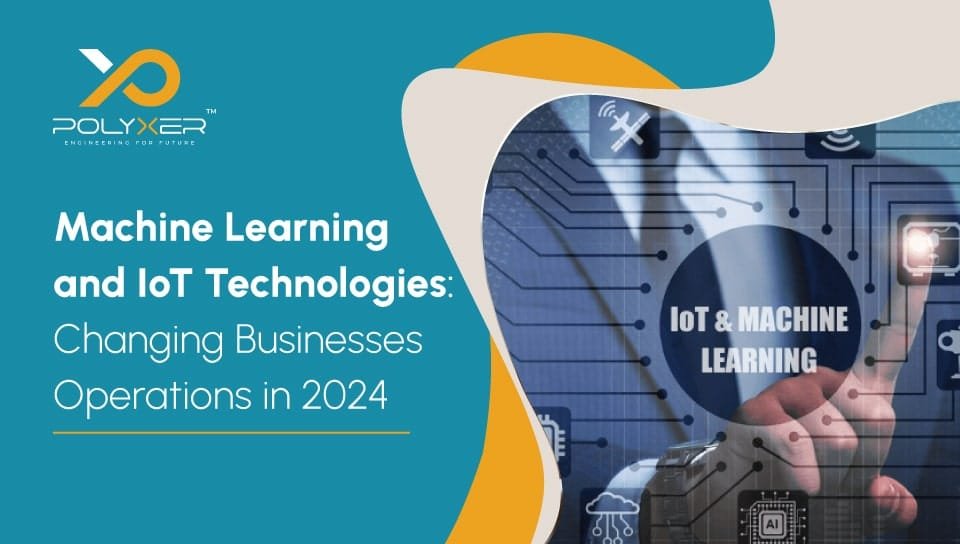 Machine Learning and IoT Technologies Changing Businesses Operations in 2024 (2)